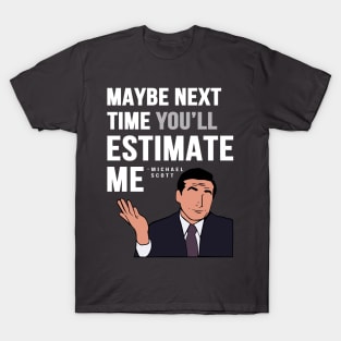 Maybe Next Time You'll Estimate Me, Michael Scott Office Quote T-Shirt